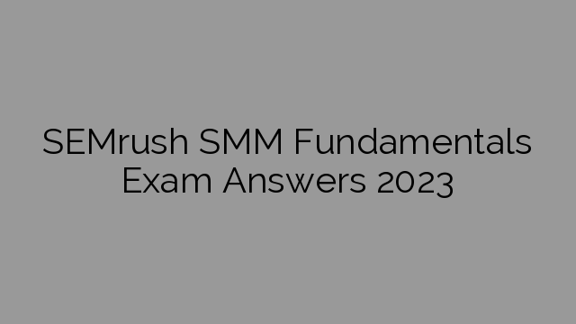 SEMrush SMM Fundamentals Exam Answers 2023