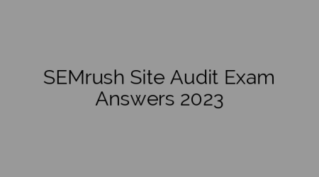 SEMrush Site Audit Exam Answers 2023
