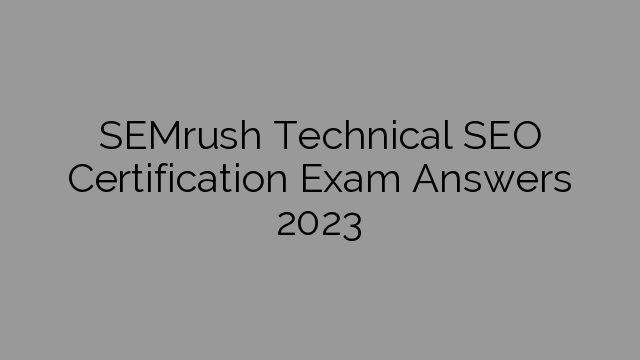 SEMrush Technical SEO Certification Exam Answers 2023