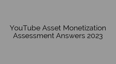 YouTube Asset Monetization Assessment Answers 2023