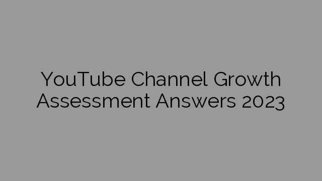 YouTube Channel Growth Assessment Answers 2023