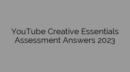 YouTube Creative Essentials Assessment Answers 2023