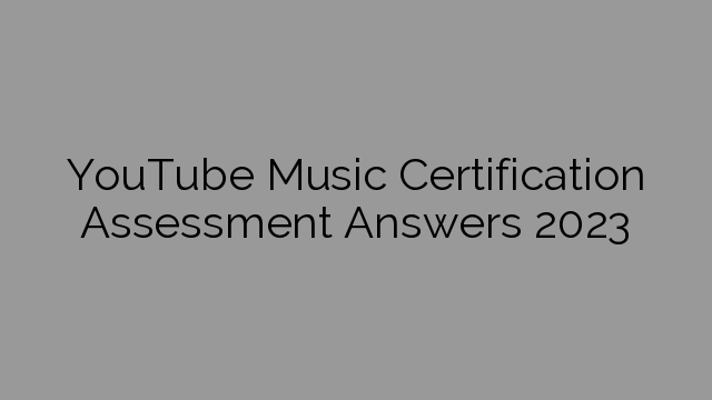 YouTube Music Certification Assessment Answers 2023