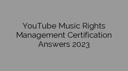 YouTube Music Rights Management Certification Answers 2023